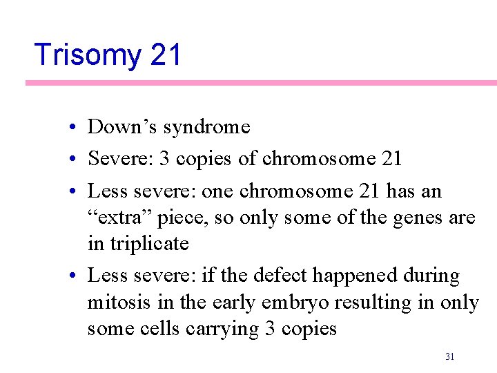 Trisomy 21 • Down’s syndrome • Severe: 3 copies of chromosome 21 • Less