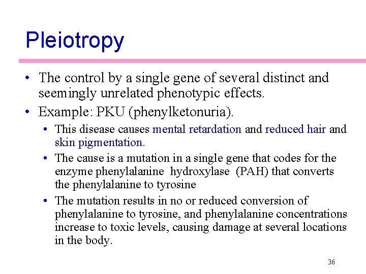 Pleiotropy • The control by a single gene of several distinct and seemingly unrelated