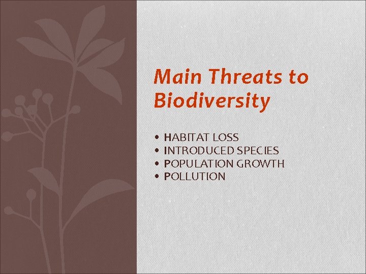Main Threats to Biodiversity • HABITAT LOSS • INTRODUCED SPECIES • POPULATION GROWTH •