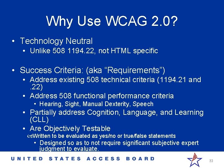 Why Use WCAG 2. 0? • Technology Neutral • Unlike 508 1194. 22, not