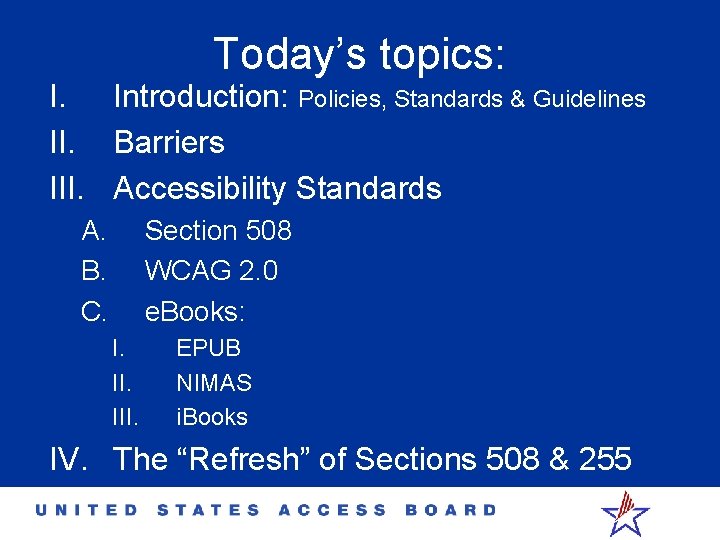 Today’s topics: I. Introduction: Policies, Standards & Guidelines II. Barriers III. Accessibility Standards A.