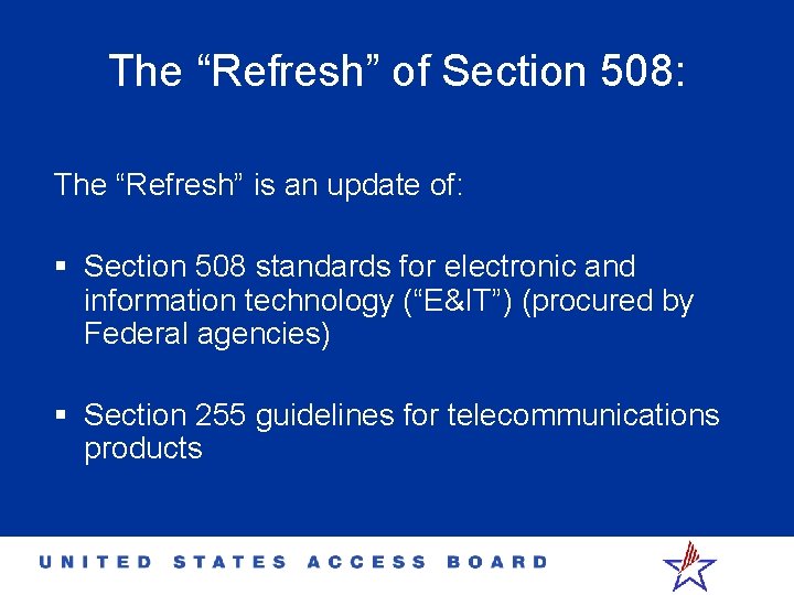 The “Refresh” of Section 508: The “Refresh” is an update of: § Section 508
