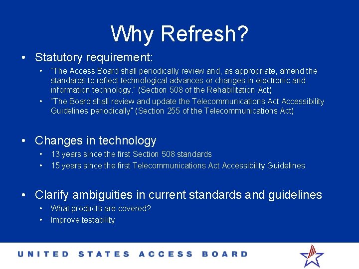 Why Refresh? • Statutory requirement: • • “The Access Board shall periodically review and,