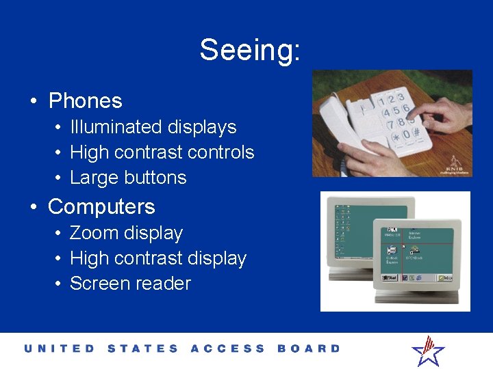 Seeing: • Phones • Illuminated displays • High contrast controls • Large buttons •