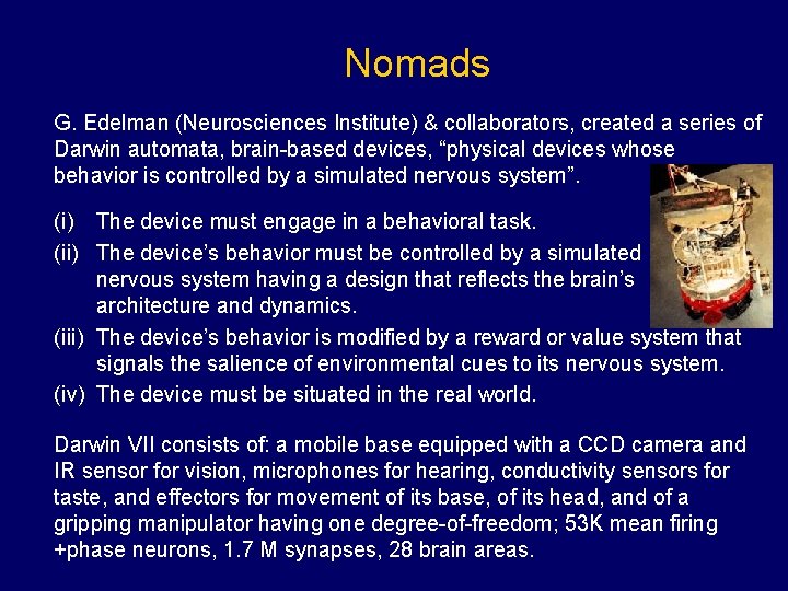 Nomads G. Edelman (Neurosciences Institute) & collaborators, created a series of Darwin automata, brain-based