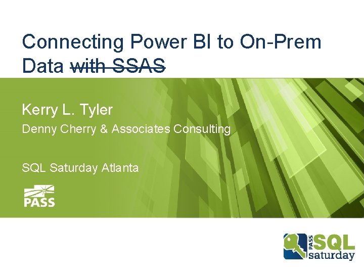 Connecting Power BI to On-Prem Data with SSAS Kerry L. Tyler Denny Cherry &