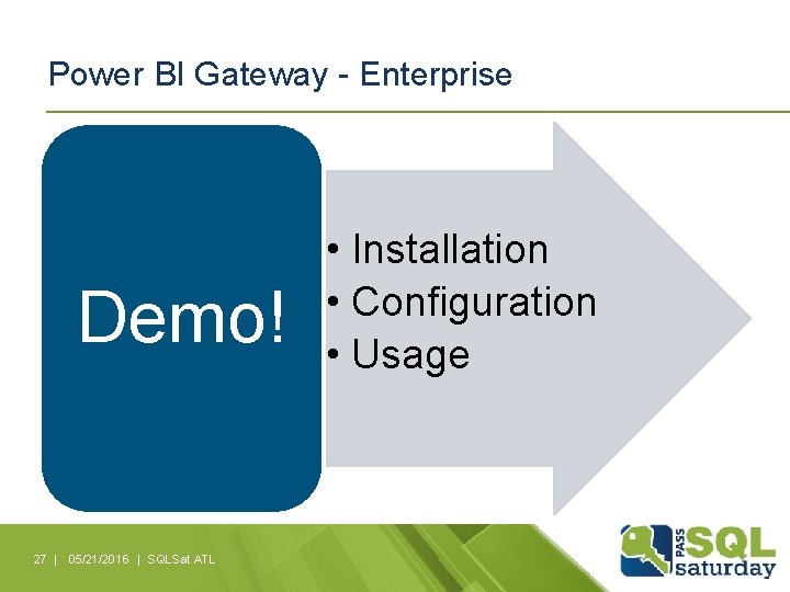 Power BI Gateway - Enterprise Demo! 27 | 05/21/2016 | SQLSat ATL • Installation