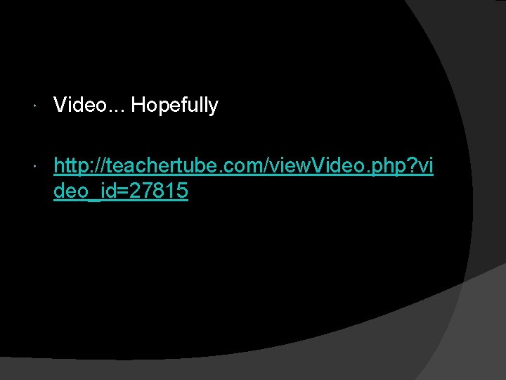  Video. . . Hopefully http: //teachertube. com/view. Video. php? vi deo_id=27815 