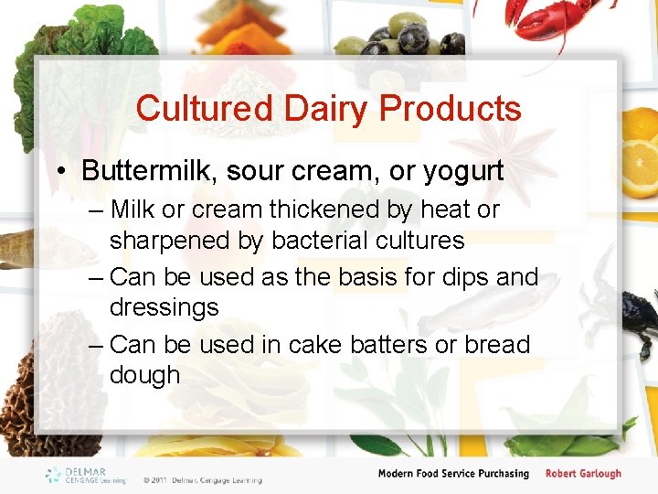 Cultured Dairy Products • Buttermilk, sour cream, or yogurt – Milk or cream thickened