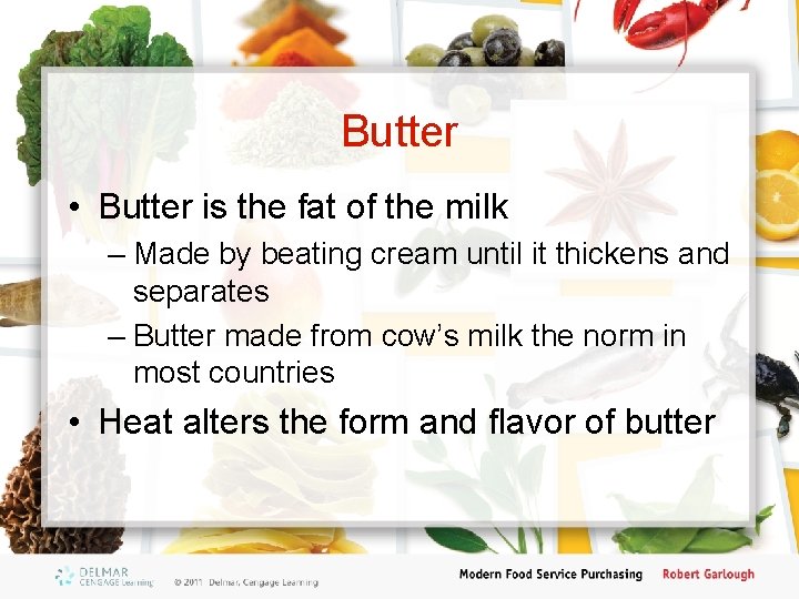 Butter • Butter is the fat of the milk – Made by beating cream