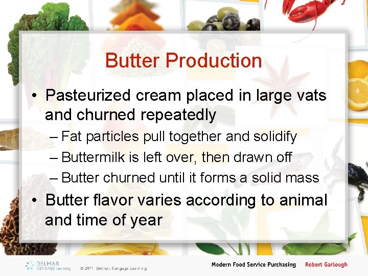 Butter Production • Pasteurized cream placed in large vats and churned repeatedly – Fat