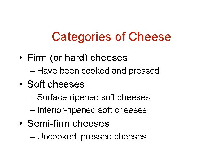 Categories of Cheese • Firm (or hard) cheeses – Have been cooked and pressed