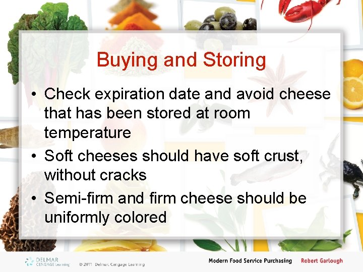 Buying and Storing • Check expiration date and avoid cheese that has been stored