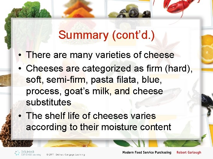 Summary (cont’d. ) • There are many varieties of cheese • Cheeses are categorized