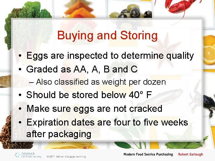 Buying and Storing • Eggs are inspected to determine quality • Graded as AA,