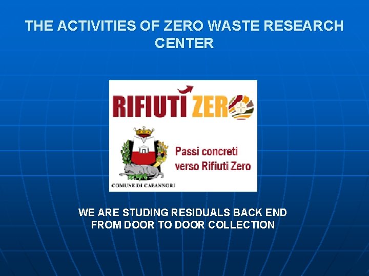 THE ACTIVITIES OF ZERO WASTE RESEARCH CENTER WE ARE STUDING RESIDUALS BACK END FROM