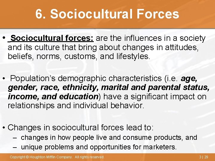 6. Sociocultural Forces • Sociocultural forces: are the influences in a society and its