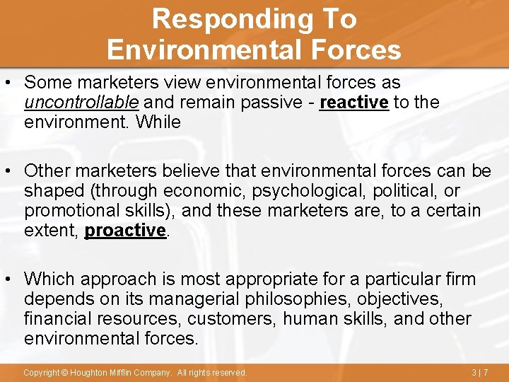 Responding To Environmental Forces • Some marketers view environmental forces as uncontrollable and remain
