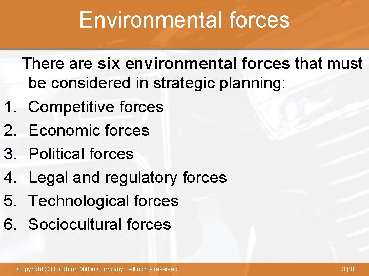 Environmental forces There are six environmental forces that must be considered in strategic planning: