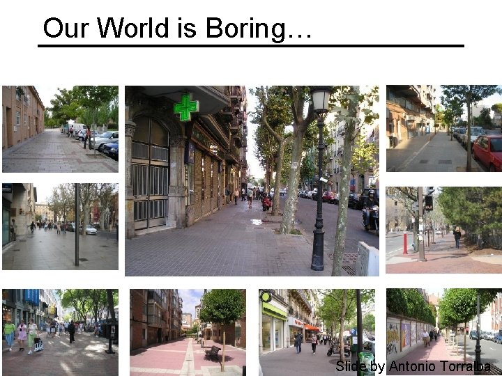 Our World is Boring… Slide by Antonio Torralba 
