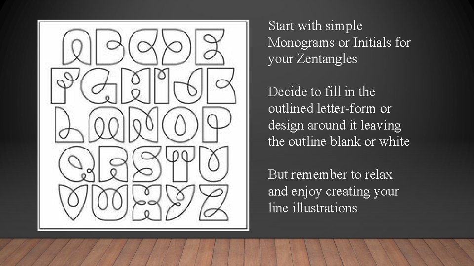 Start with simple Monograms or Initials for your Zentangles Decide to fill in the