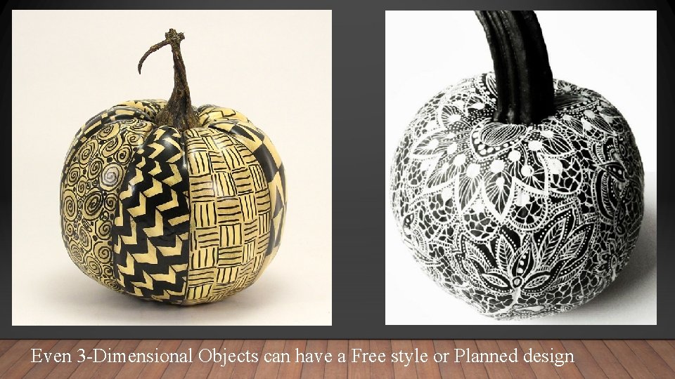 Even 3 -Dimensional Objects can have a Free style or Planned design 