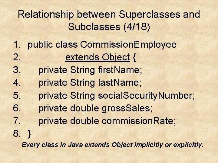 Relationship between Superclasses and Subclasses (4/18) 1. public class Commission. Employee 2. extends Object