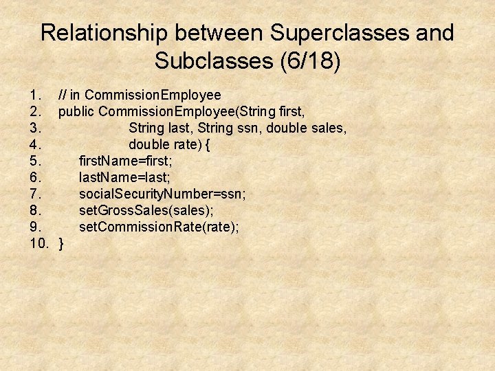 Relationship between Superclasses and Subclasses (6/18) 1. // in Commission. Employee 2. public Commission.