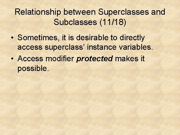 Relationship between Superclasses and Subclasses (11/18) • Sometimes, it is desirable to directly access