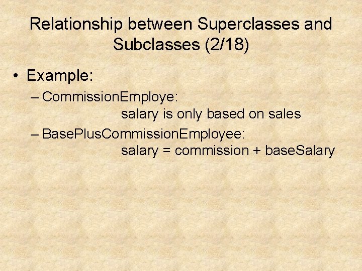 Relationship between Superclasses and Subclasses (2/18) • Example: – Commission. Employe: salary is only