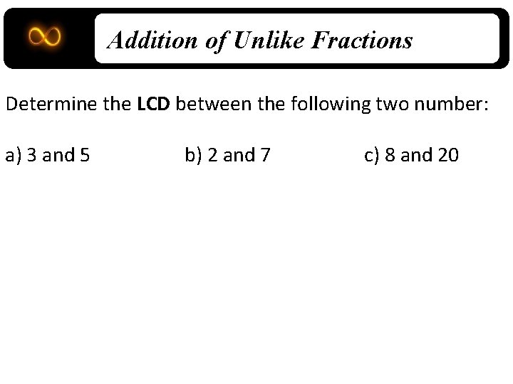 Addition of Unlike Fractions Determine the LCD between the following two number: a) 3