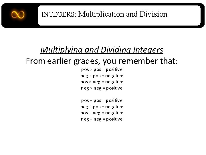 INTEGERS: Multiplication and Division Multiplying and Dividing Integers From earlier grades, you remember that:
