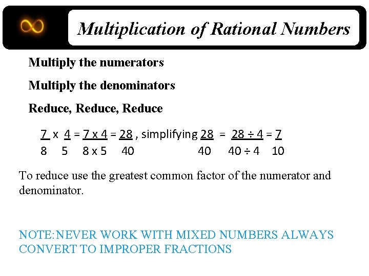 Multiplication of Rational Numbers Multiply the numerators Multiply the denominators Reduce, Reduce 7 x