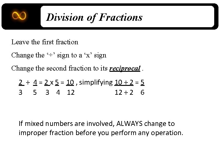 Division of Fractions Leave the first fraction Change the ‘÷’ sign to a ‘x’