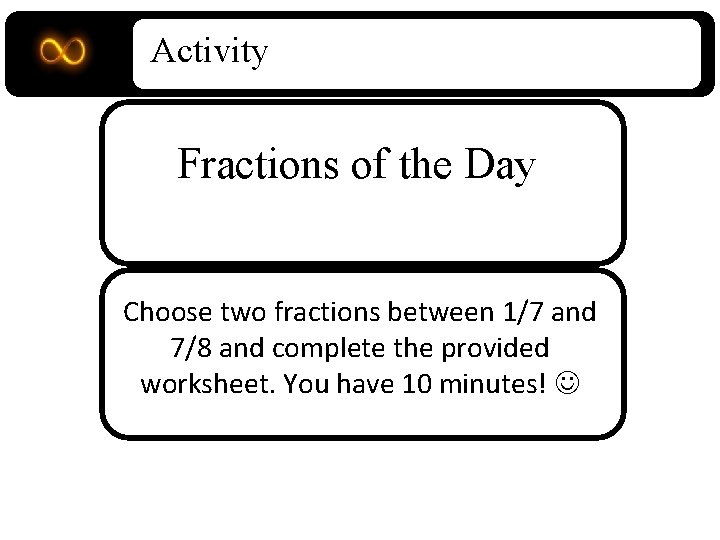 Activity Fractions of the Day Choose two fractions between 1/7 and 7/8 and complete
