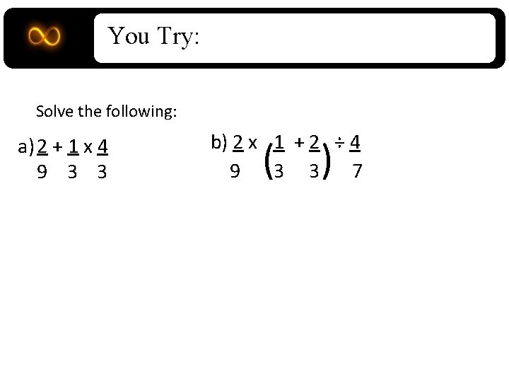You Try: Solve the following: a) 2 + 1 x 4 9 3 3