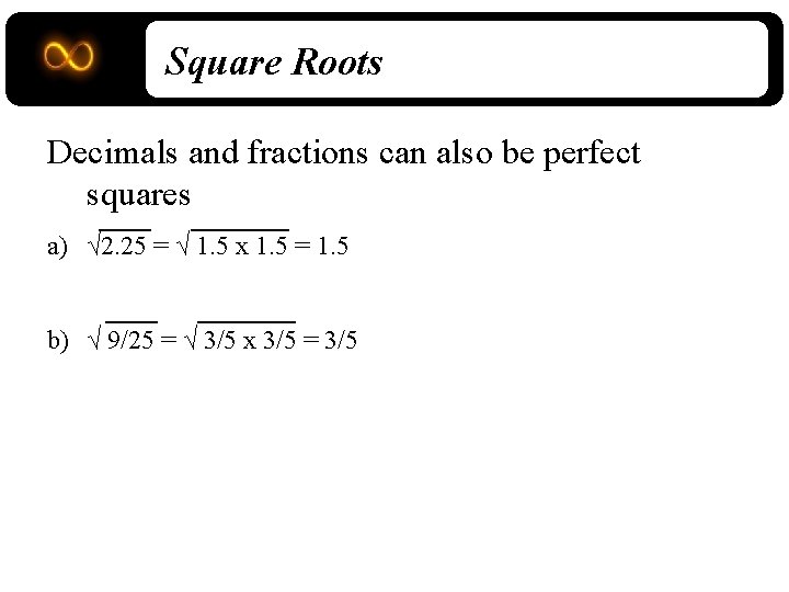 Square Roots Decimals and fractions can also be perfect squares a) √ 2. 25