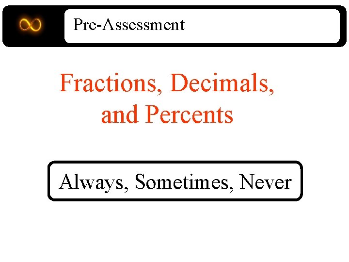 Pre-Assessment Fractions, Decimals, and Percents Always, Sometimes, Never 