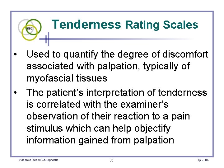 Tenderness Rating Scales • Used to quantify the degree of discomfort associated with palpation,