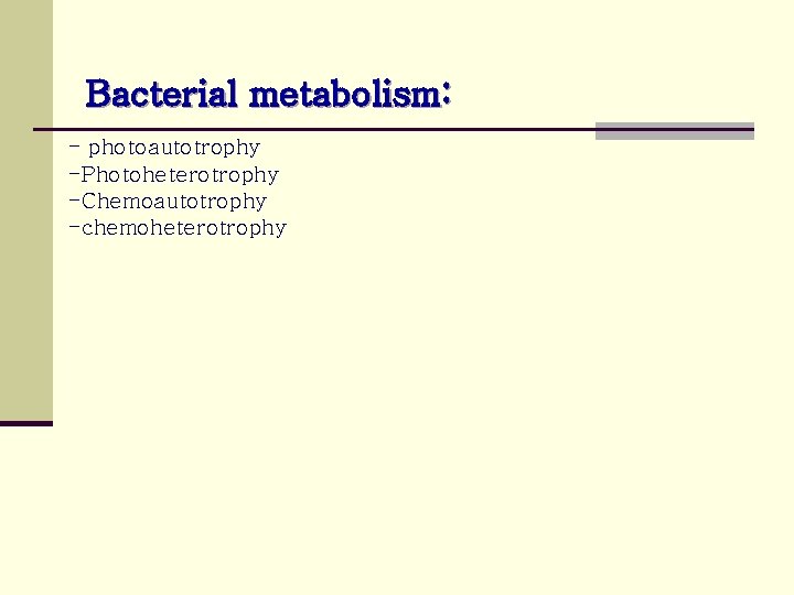 Bacterial metabolism: - photoautotrophy -Photoheterotrophy -Chemoautotrophy -chemoheterotrophy 