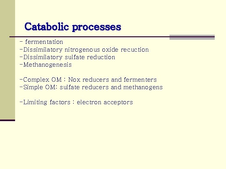 Catabolic processes - fermentation -Dissimilatory nitrogenous oxide recuction -Dissimilatory sulfate reduction -Methanogenesis -Complex OM