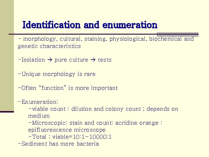 Identification and enumeration - morphology, cultural, staining, physiological, biochemical and genetic characteristics -Isolation pure