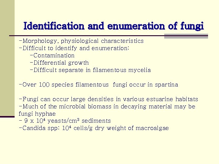 Identification and enumeration of fungi -Morphology, physiological characteristics -Difficult to identify and enumeration: -Contamination