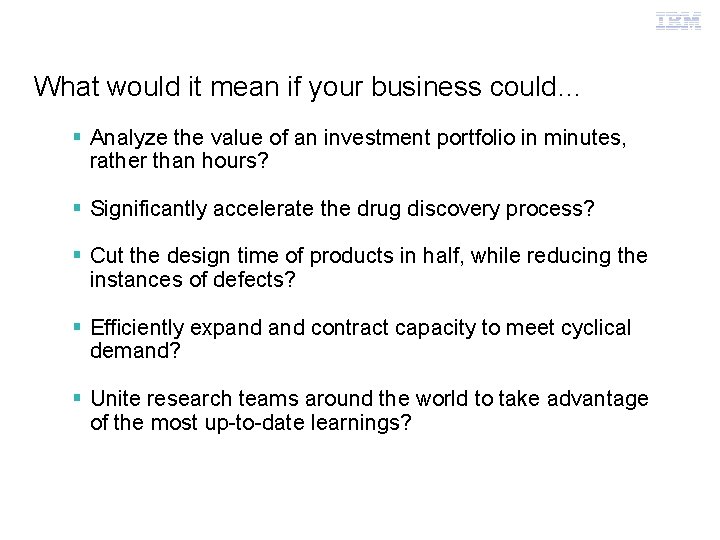 Grid Computing What would it mean if your business could… § Analyze the value