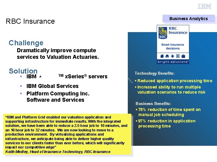 Grid Computing Business Analytics RBC Insurance Challenge Dramatically improve compute services to Valuation Actuaries.