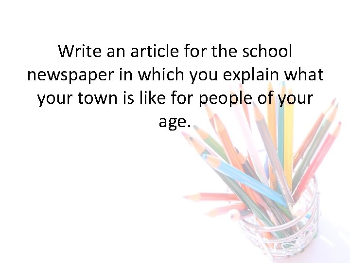 Write an article for the school newspaper in which you explain what your town