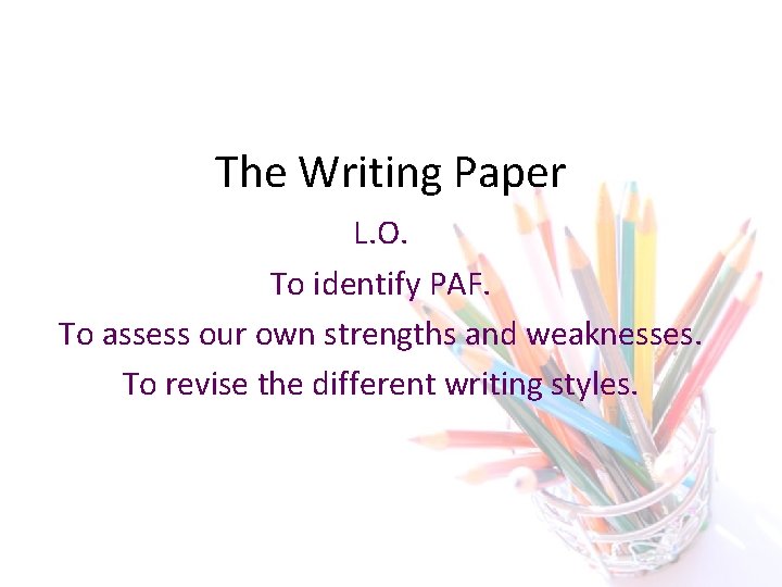 The Writing Paper L. O. To identify PAF. To assess our own strengths and