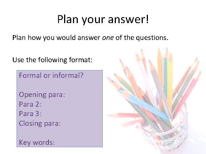 Plan your answer! Plan how you would answer one of the questions. Use the