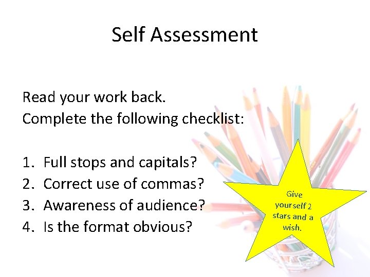 Self Assessment Read your work back. Complete the following checklist: 1. 2. 3. 4.