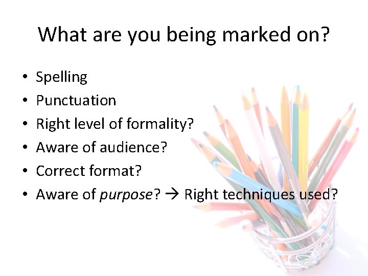 What are you being marked on? • • • Spelling Punctuation Right level of